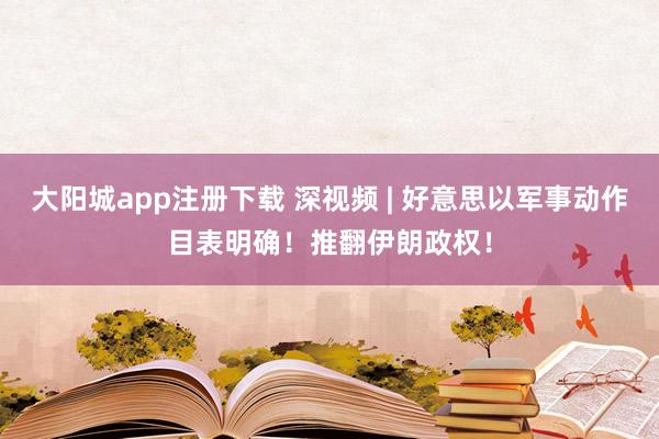 大阳城app注册下载 深视频 | 好意思以军事动作目表明确！推翻伊朗政权！
