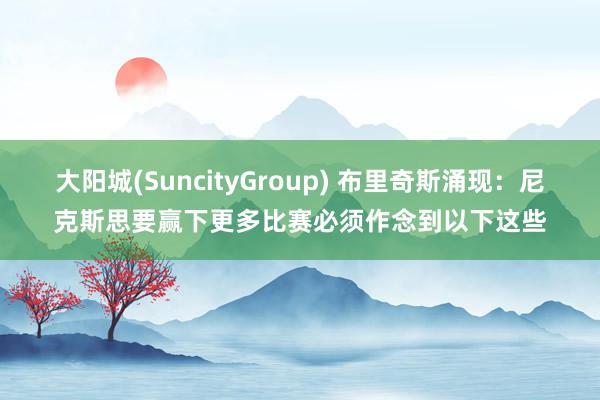 大阳城(SuncityGroup) 布里奇斯涌现：尼克斯思要赢下更多比赛必须作念到以下这些