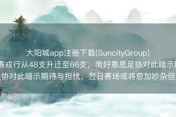 大阳城app注册下载(SuncityGroup) 海外足联连络将寰宇杯参赛戎行从48支升迁至66支，南好意思足协对此暗示期待与担忧，翌日赛场或将愈加吵杂但竞争也愈发强烈