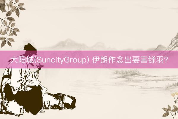 大阳城(SuncityGroup) 伊朗作念出要害铩羽？