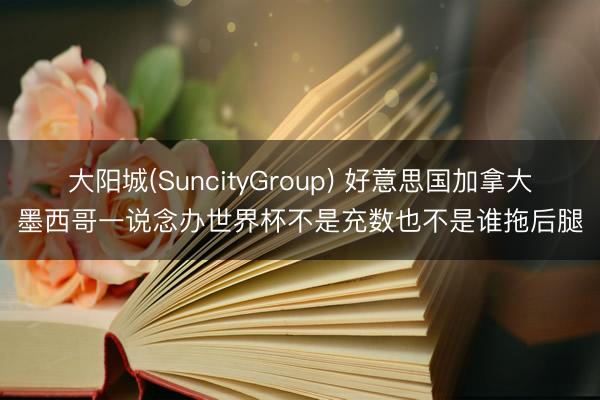 大阳城(SuncityGroup) 好意思国加拿大墨西哥一说念办世界杯不是充数也不是谁拖后腿