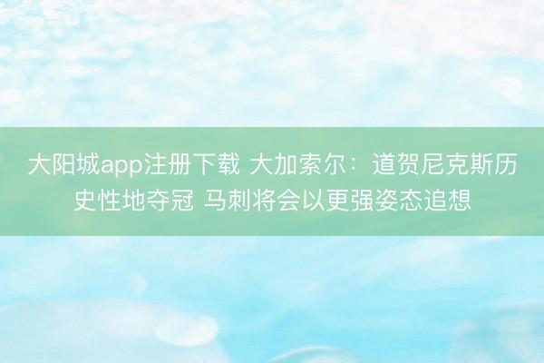 大阳城app注册下载 大加索尔：道贺尼克斯历史性地夺冠 马刺将会以更强姿态追想