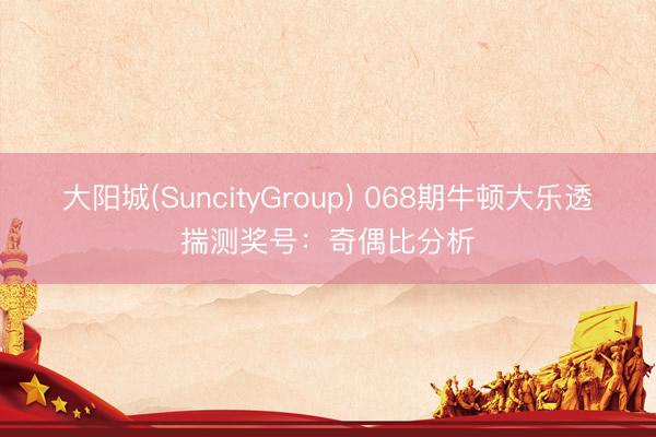 大阳城(SuncityGroup) 068期牛顿大乐透揣测奖号:奇偶比分析